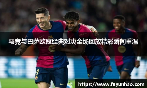 马竞与巴萨欧冠经典对决全场回放精彩瞬间重温